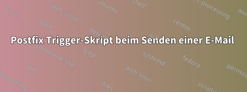 Postfix Trigger-Skript beim Senden einer E-Mail