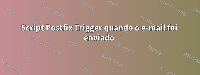 Script Postfix Trigger quando o e-mail foi enviado