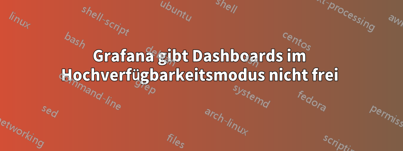 Grafana gibt Dashboards im Hochverfügbarkeitsmodus nicht frei