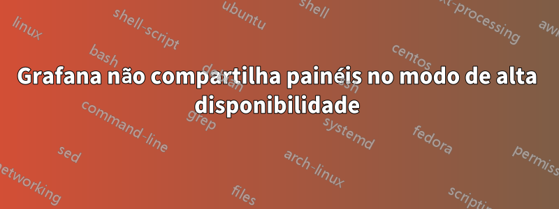 Grafana não compartilha painéis no modo de alta disponibilidade