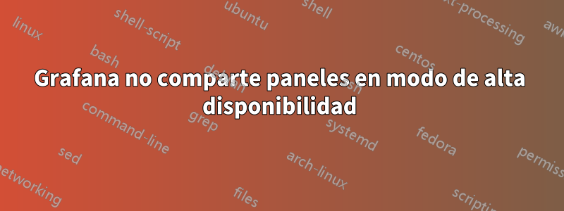 Grafana no comparte paneles en modo de alta disponibilidad