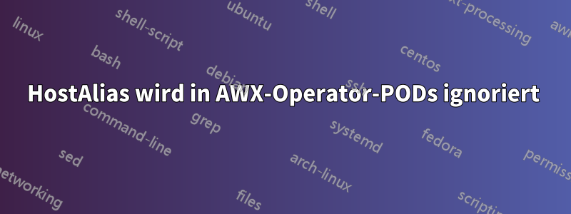 HostAlias ​​wird in AWX-Operator-PODs ignoriert