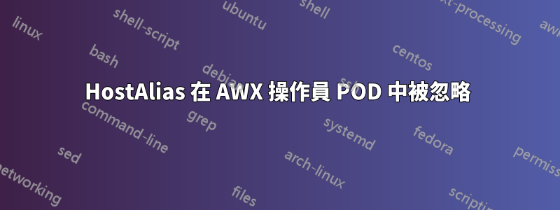 HostAlias 在 AWX 操作員 POD 中被忽略