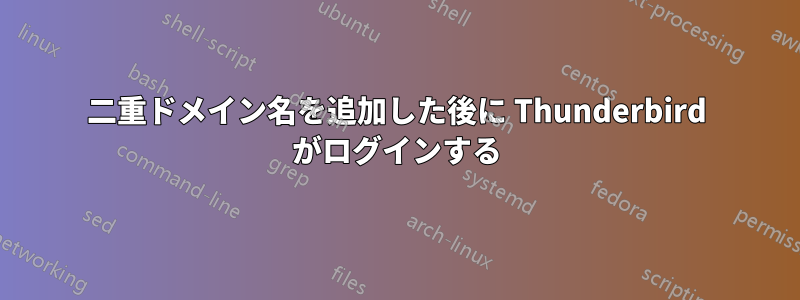 二重ドメイン名を追加した後に Thunderbird がログインする