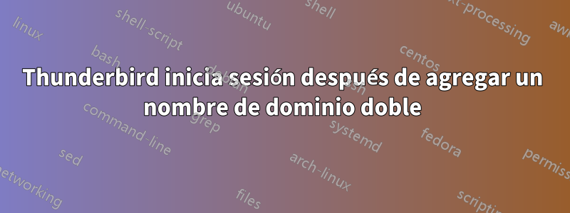 Thunderbird inicia sesión después de agregar un nombre de dominio doble