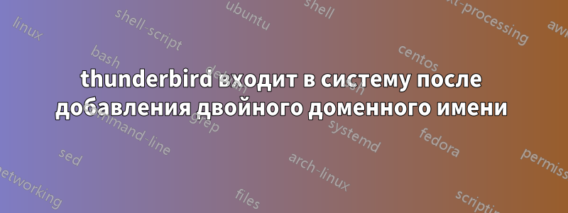 thunderbird входит в систему после добавления двойного доменного имени