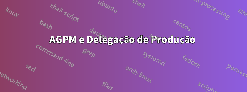 AGPM e Delegação de Produção