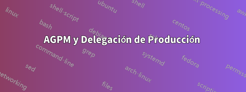 AGPM y Delegación de Producción