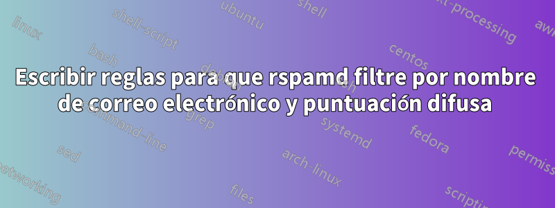 Escribir reglas para que rspamd filtre por nombre de correo electrónico y puntuación difusa