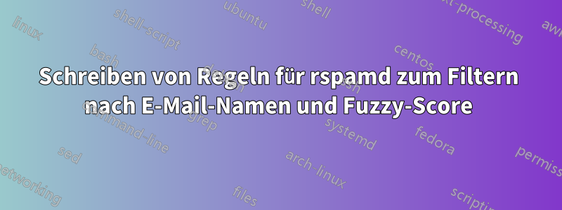 Schreiben von Regeln für rspamd zum Filtern nach E-Mail-Namen und Fuzzy-Score