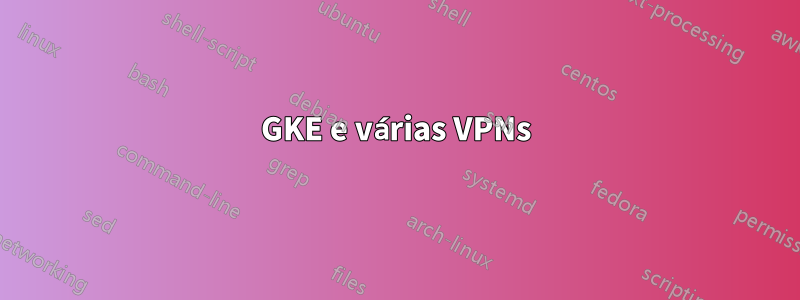 GKE e várias VPNs
