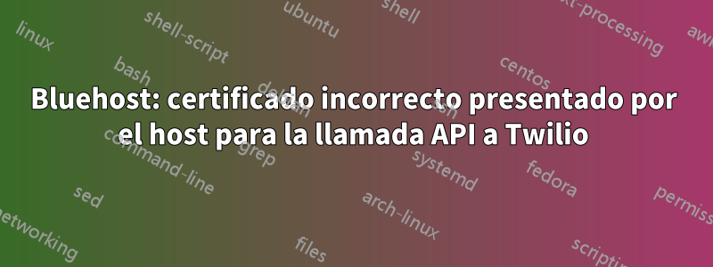Bluehost: certificado incorrecto presentado por el host para la llamada API a Twilio