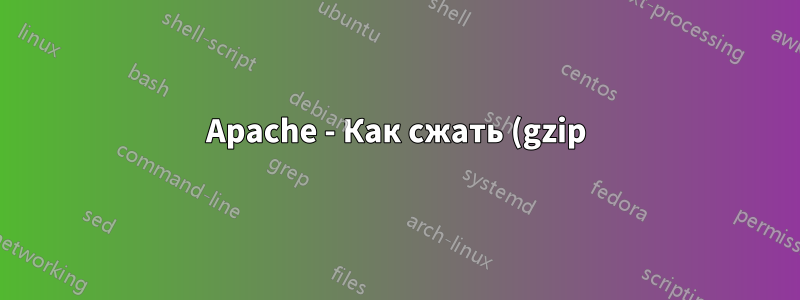 Apache - Как сжать (gzip) только определенные вызовы