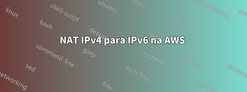 NAT IPv4 para IPv6 na AWS