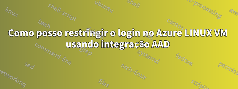 Como posso restringir o login no Azure LINUX VM usando integração AAD