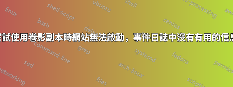 嘗試使用卷影副本時網站無法啟動，事件日誌中沒有有用的信息