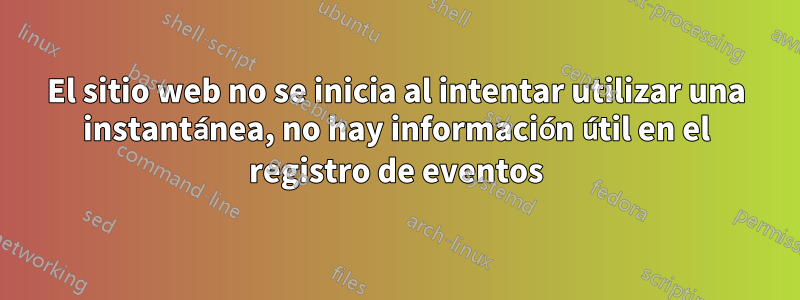 El sitio web no se inicia al intentar utilizar una instantánea, no hay información útil en el registro de eventos