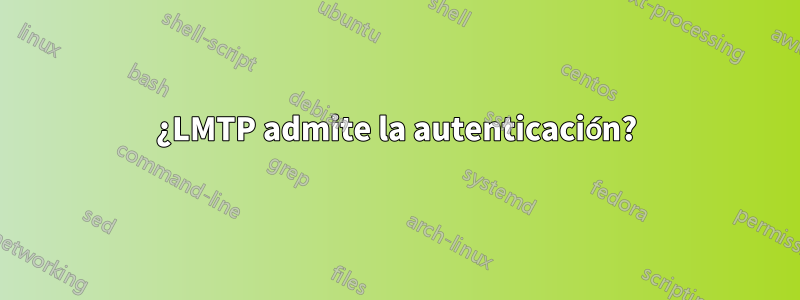 ¿LMTP admite la autenticación?