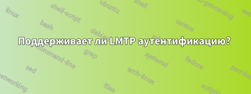 Поддерживает ли LMTP аутентификацию?