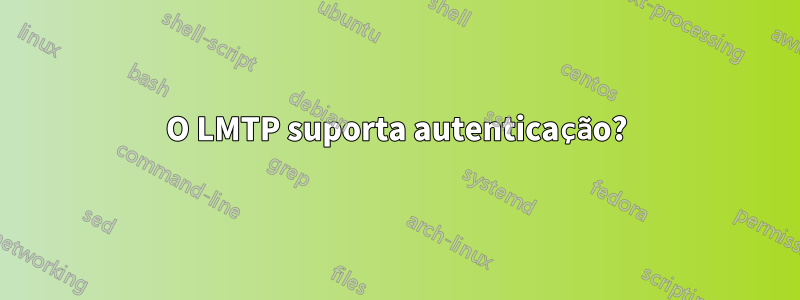 O LMTP suporta autenticação?