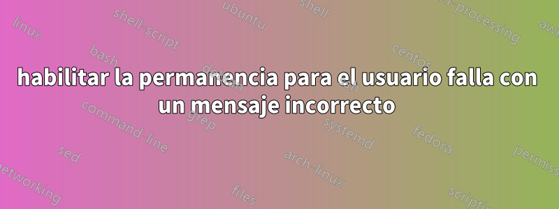 habilitar la permanencia para el usuario falla con un mensaje incorrecto