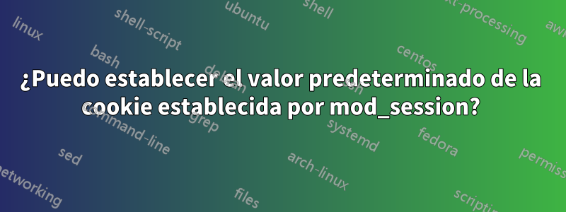 ¿Puedo establecer el valor predeterminado de la cookie establecida por mod_session?