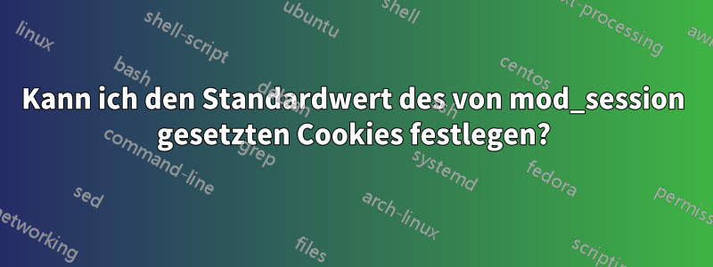 Kann ich den Standardwert des von mod_session gesetzten Cookies festlegen?