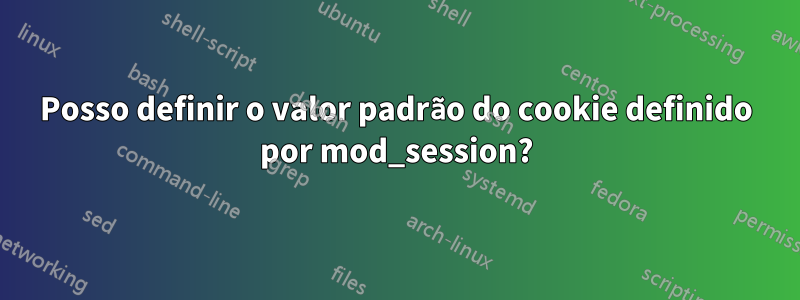 Posso definir o valor padrão do cookie definido por mod_session?