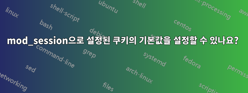 mod_session으로 설정된 쿠키의 기본값을 설정할 수 있나요?