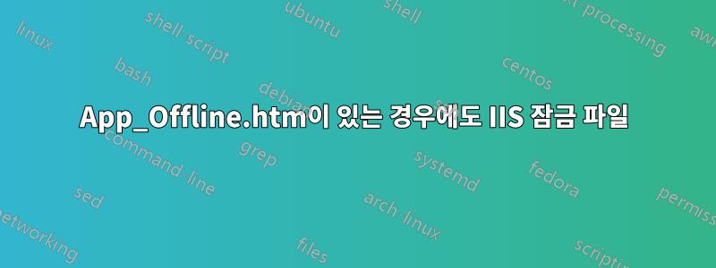 App_Offline.htm이 있는 경우에도 IIS 잠금 파일