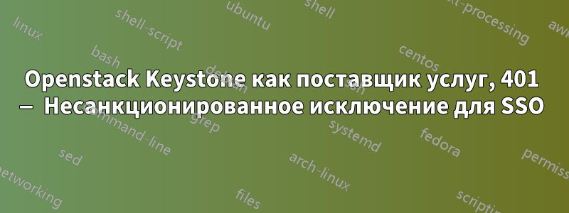 Openstack Keystone как поставщик услуг, 401 — Несанкционированное исключение для SSO
