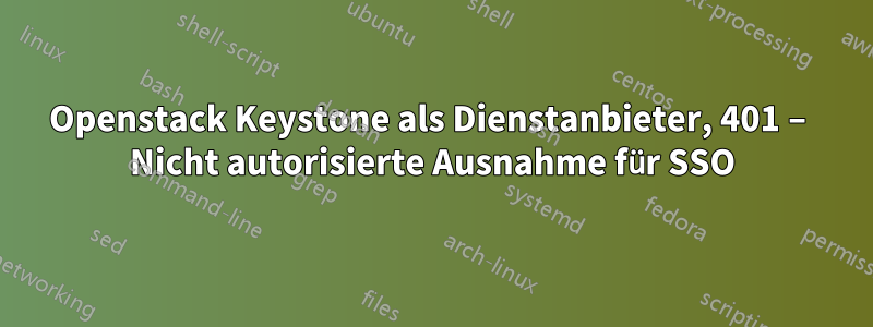 Openstack Keystone als Dienstanbieter, 401 – Nicht autorisierte Ausnahme für SSO