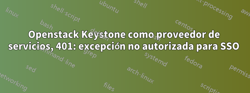 Openstack Keystone como proveedor de servicios, 401: excepción no autorizada para SSO