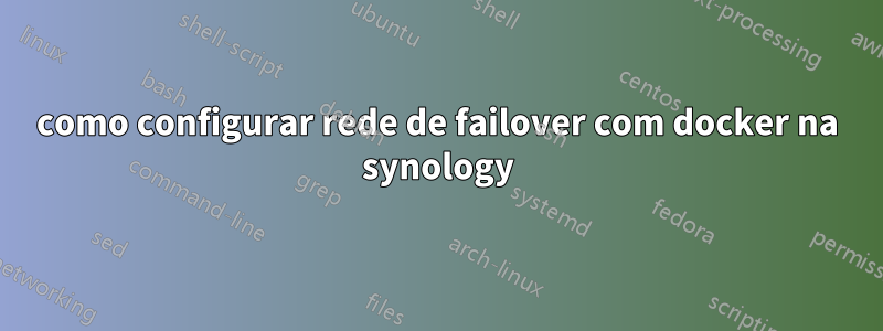 como configurar rede de failover com docker na synology