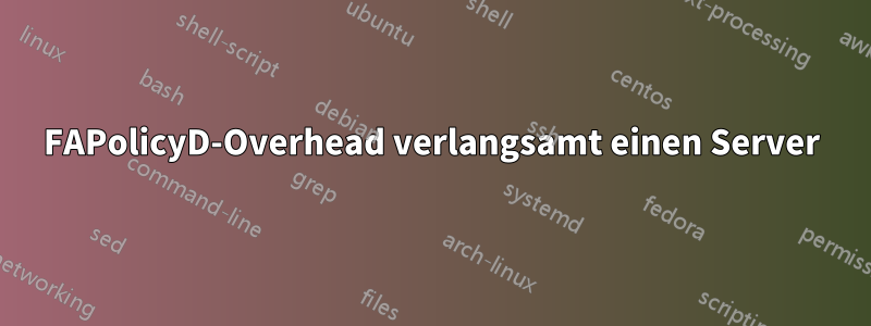 FAPolicyD-Overhead verlangsamt einen Server