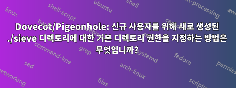 Dovecot/Pigeonhole: 신규 사용자를 위해 새로 생성된 ./sieve 디렉토리에 대한 기본 디렉토리 권한을 지정하는 방법은 무엇입니까?