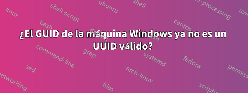 ¿El GUID de la máquina Windows ya no es un UUID válido?