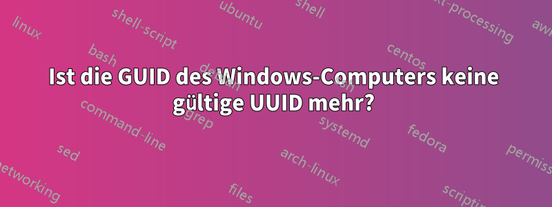 Ist die GUID des Windows-Computers keine gültige UUID mehr?