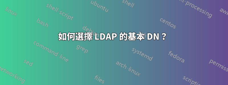 如何選擇 LDAP 的基本 DN？