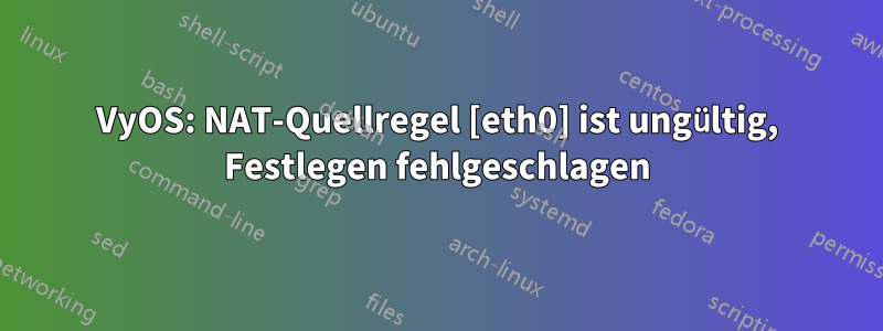 VyOS: NAT-Quellregel [eth0] ist ungültig, Festlegen fehlgeschlagen