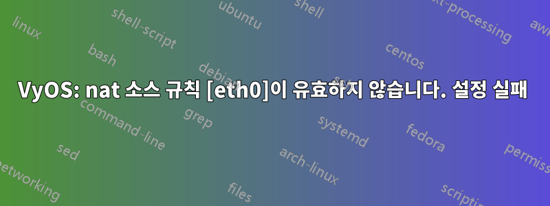 VyOS: nat 소스 규칙 [eth0]이 유효하지 않습니다. 설정 실패