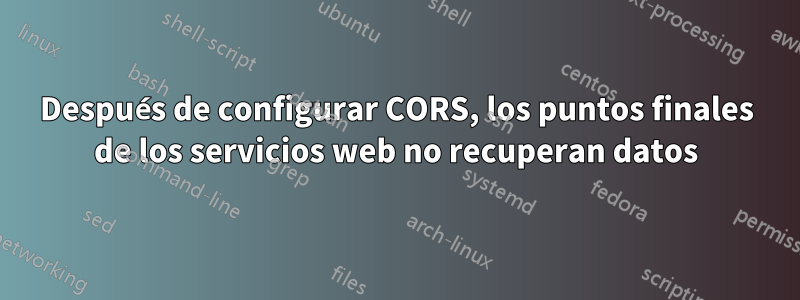Después de configurar CORS, los puntos finales de los servicios web no recuperan datos