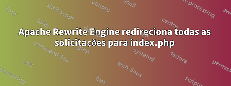 Apache Rewrite Engine redireciona todas as solicitações para index.php
