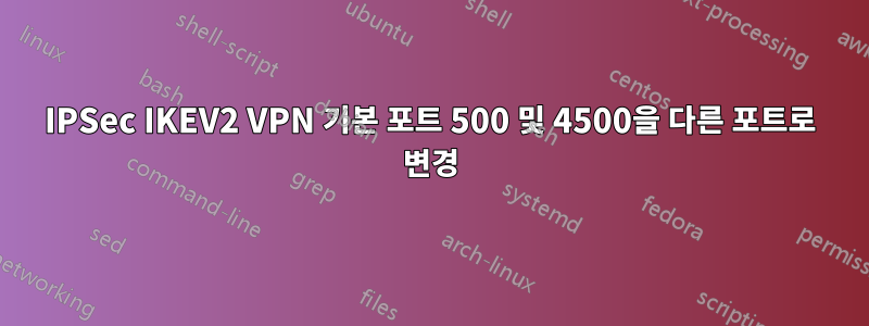 IPSec IKEV2 VPN 기본 포트 500 및 4500을 다른 포트로 변경