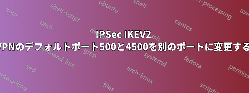 IPSec IKEV2 VPNのデフォルトポート500と4500を別のポートに変更する