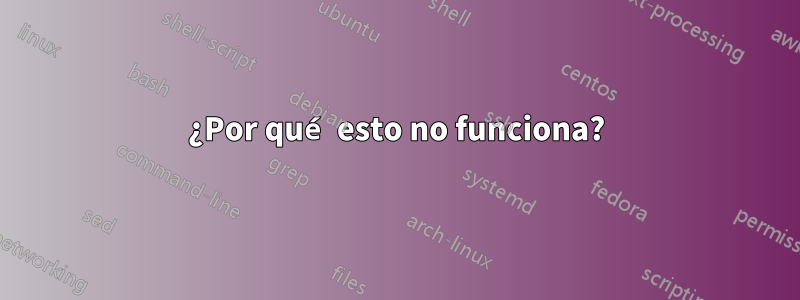¿Por qué esto no funciona?