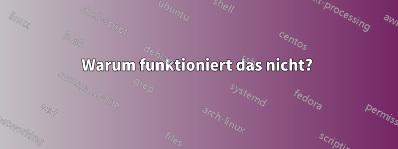 Warum funktioniert das nicht?