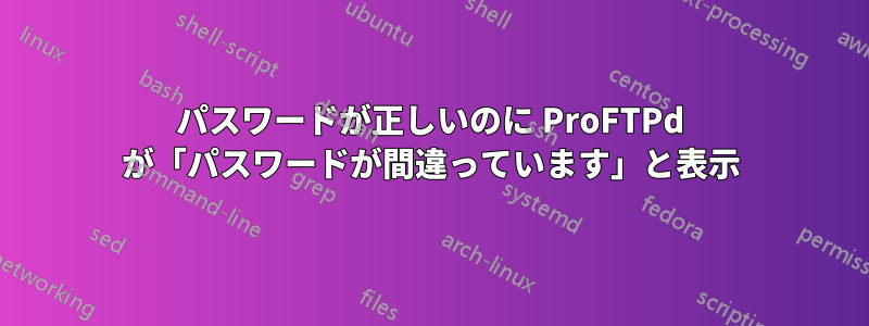 パスワードが正しいのに ProFTPd が「パスワードが間違っています」と表示