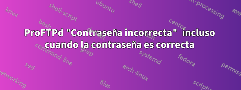ProFTPd "Contraseña incorrecta" incluso cuando la contraseña es correcta