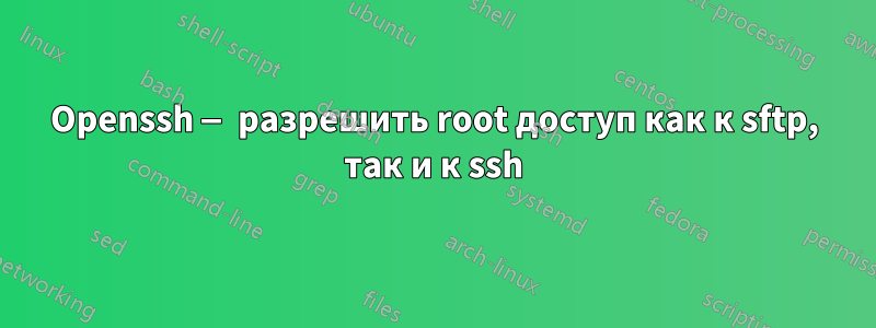Openssh — разрешить root доступ как к sftp, так и к ssh